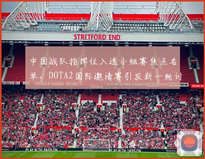 中国战队指挥位入选小组赛焦点名单，DOTA2国际邀请赛引发新一轮讨论